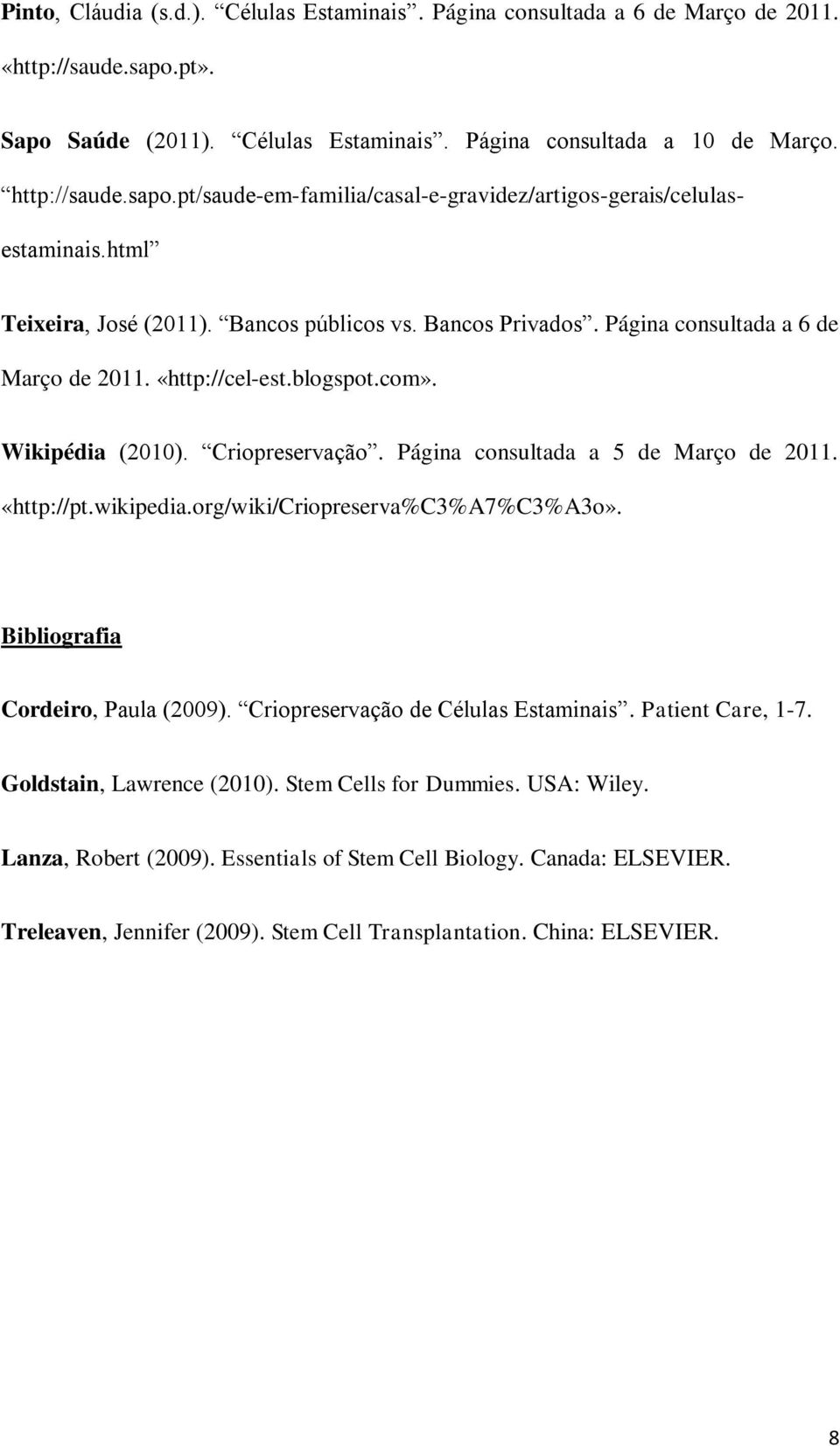 Página consultada a 5 de Março de 2011. «http://pt.wikipedia.org/wiki/criopreserva%c3%a7%c3%a3o». Bibliografia Cordeiro, Paula (2009). Criopreservação de Células Estaminais. Patient Care, 1-7.