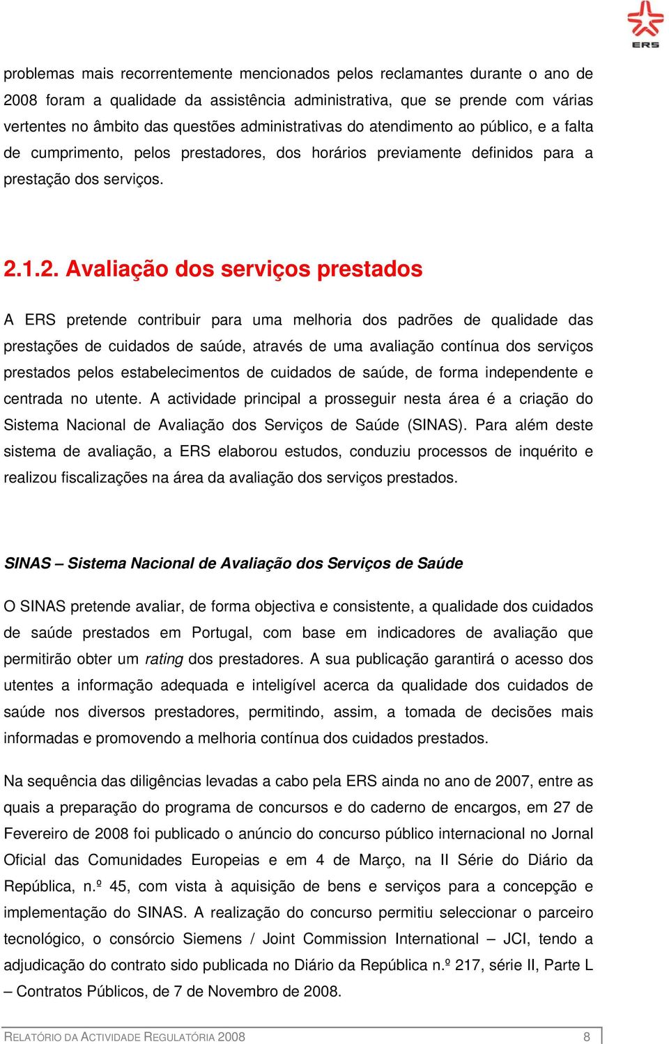 1.2. Avaliação dos serviços prestados A ERS pretende contribuir para uma melhoria dos padrões de qualidade das prestações de cuidados de saúde, através de uma avaliação contínua dos serviços