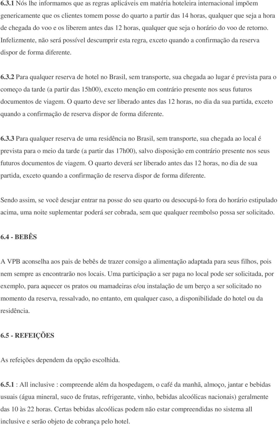 Infelizmente, não será possível descumprir esta regra, exceto quando a confirmação da reserva dispor de forma diferente. 6.3.