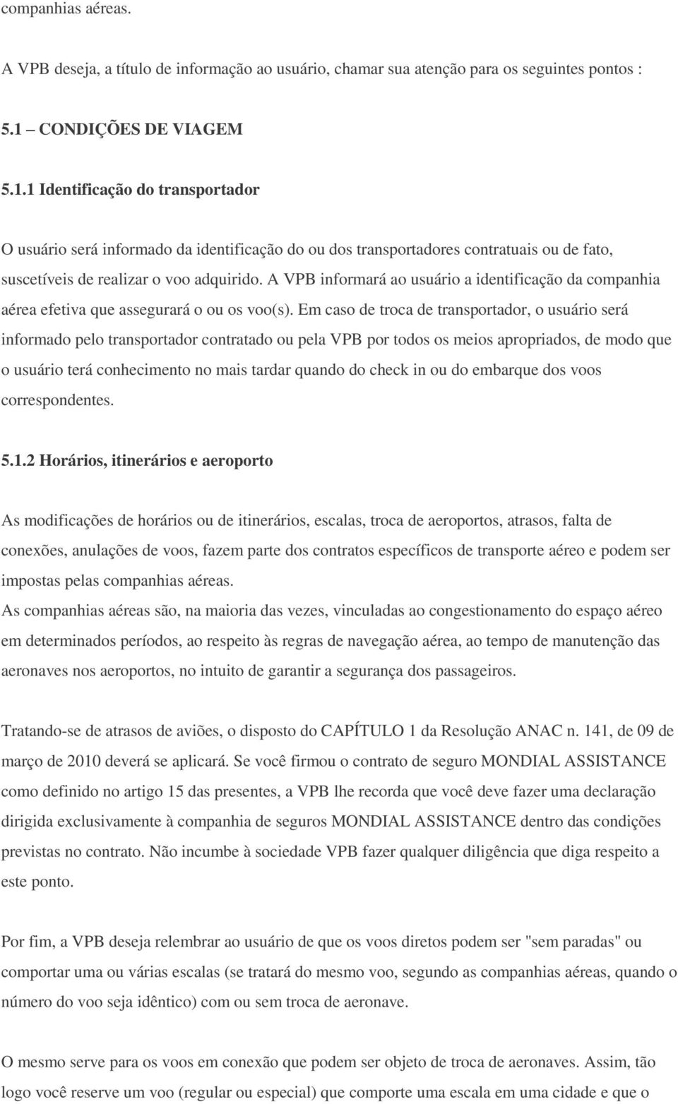 A VPB informará ao usuário a identificação da companhia aérea efetiva que assegurará o ou os voo(s).