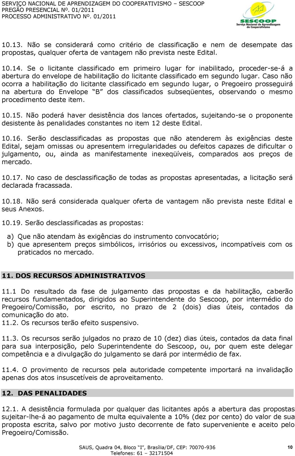 Caso não ocorra a habilitação do licitante classificado em segundo lugar, o Pregoeiro prosseguirá na abertura do Envelope B dos classificados subseqüentes, observando o mesmo procedimento deste item.