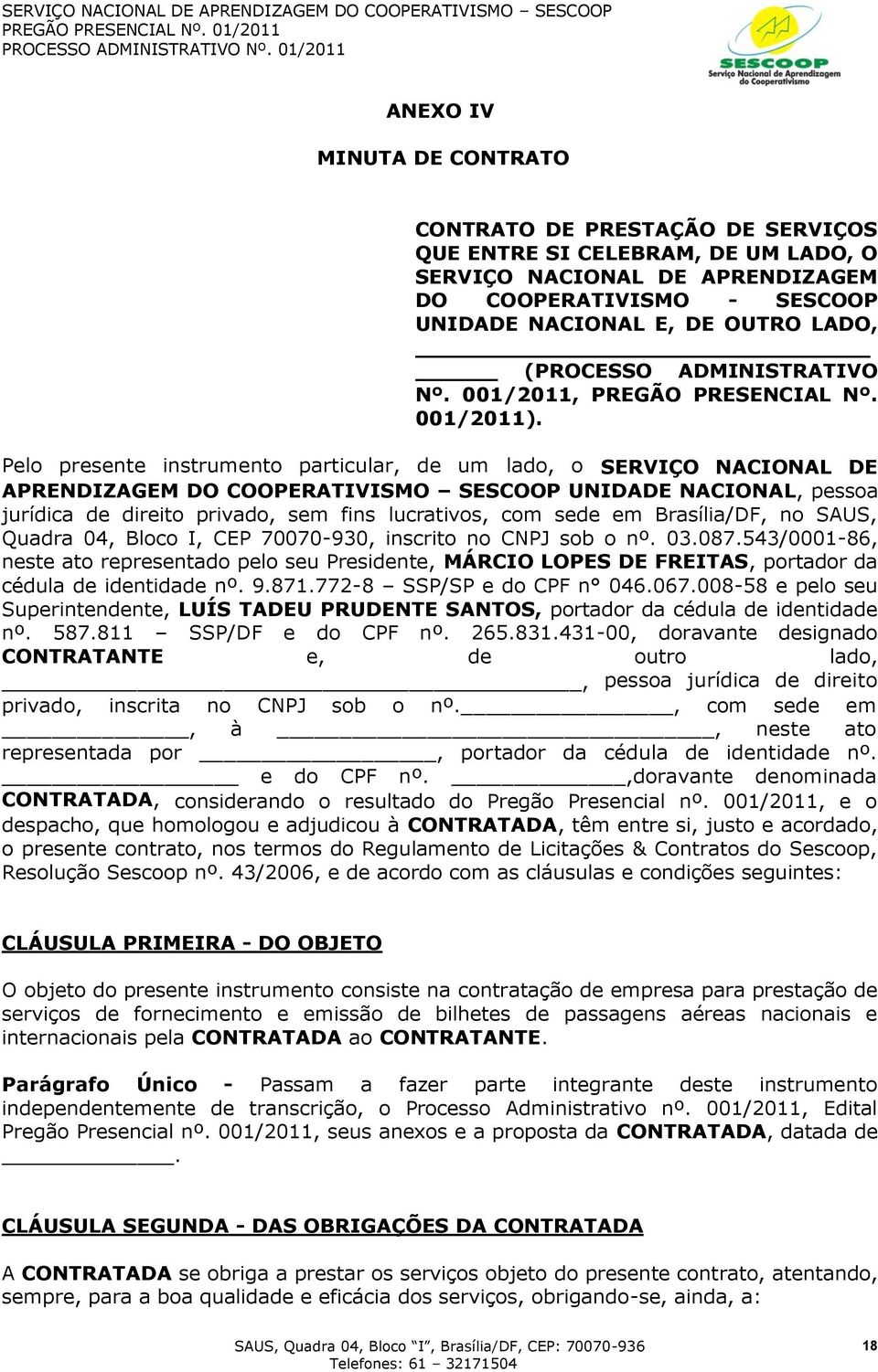 Pelo presente instrumento particular, de um lado, o SERVIÇO NACIONAL DE APRENDIZAGEM DO COOPERATIVISMO SESCOOP UNIDADE NACIONAL, pessoa jurídica de direito privado, sem fins lucrativos, com sede em