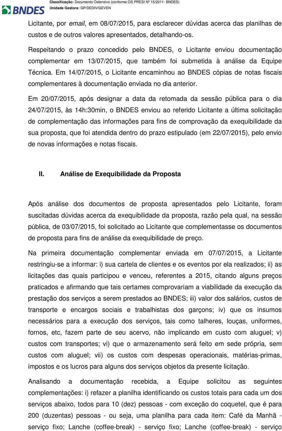 Em 14/07/2015, o Licitante encaminhou ao BNDES cópias de notas fiscais complementares à documentação enviada no dia anterior.