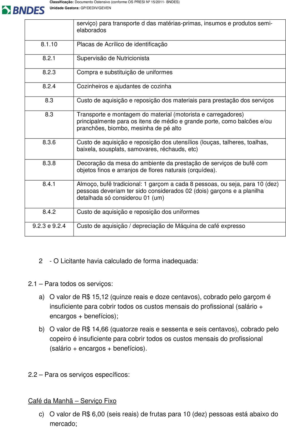 3 Transporte e montagem do material (motorista e carregadores) principalmente para os itens de médio e grande porte, como balcões e/ou pranchões, biombo, mesinha de pé alto 8.3.6 Custo de aquisição e reposição dos utensílios (louças, talheres, toalhas, baixela, sousplats, samovares, réchauds, etc) 8.