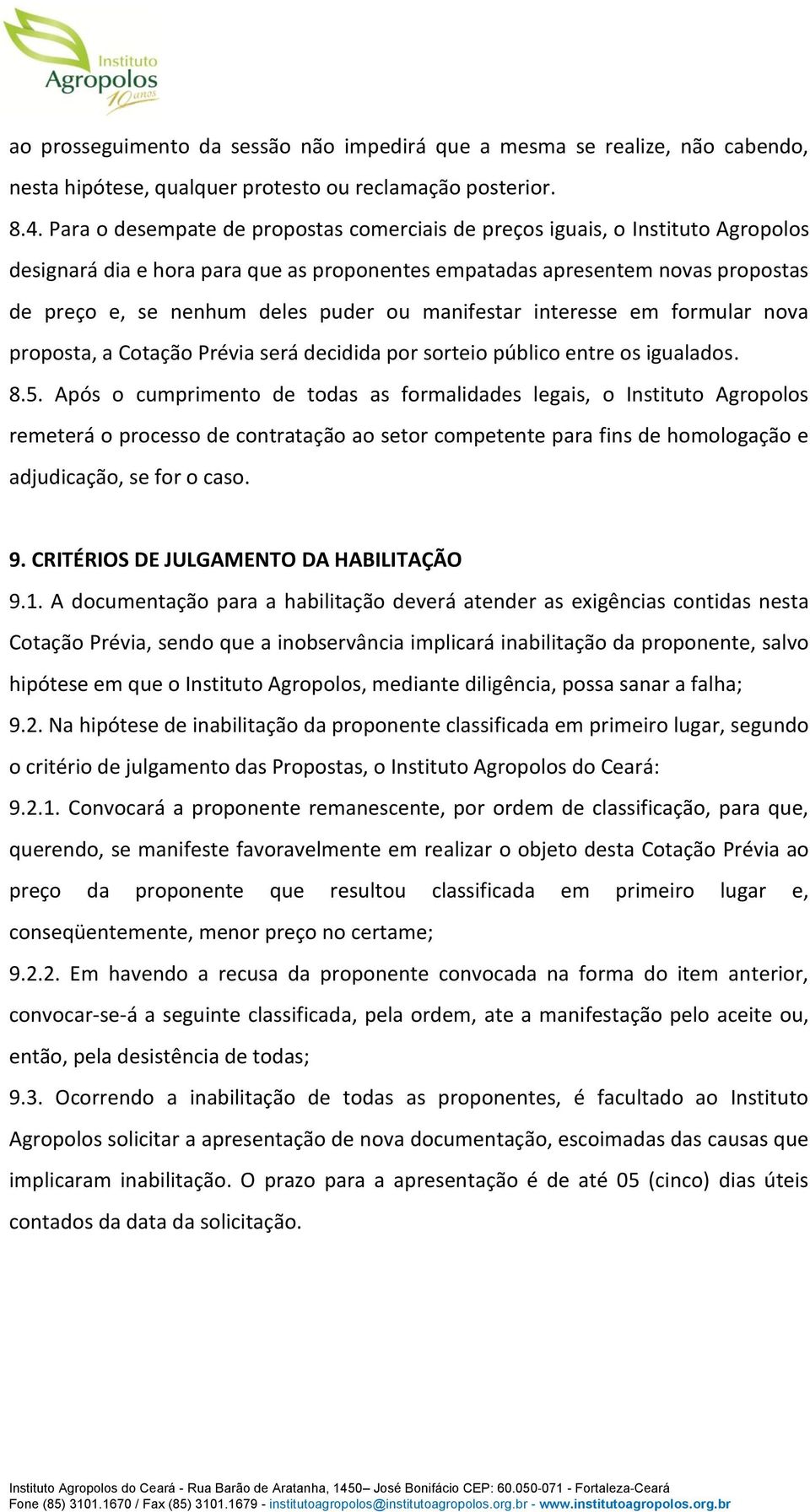 manifestar interesse em formular nova proposta, a Cotação Prévia será decidida por sorteio público entre os igualados. 8.5.