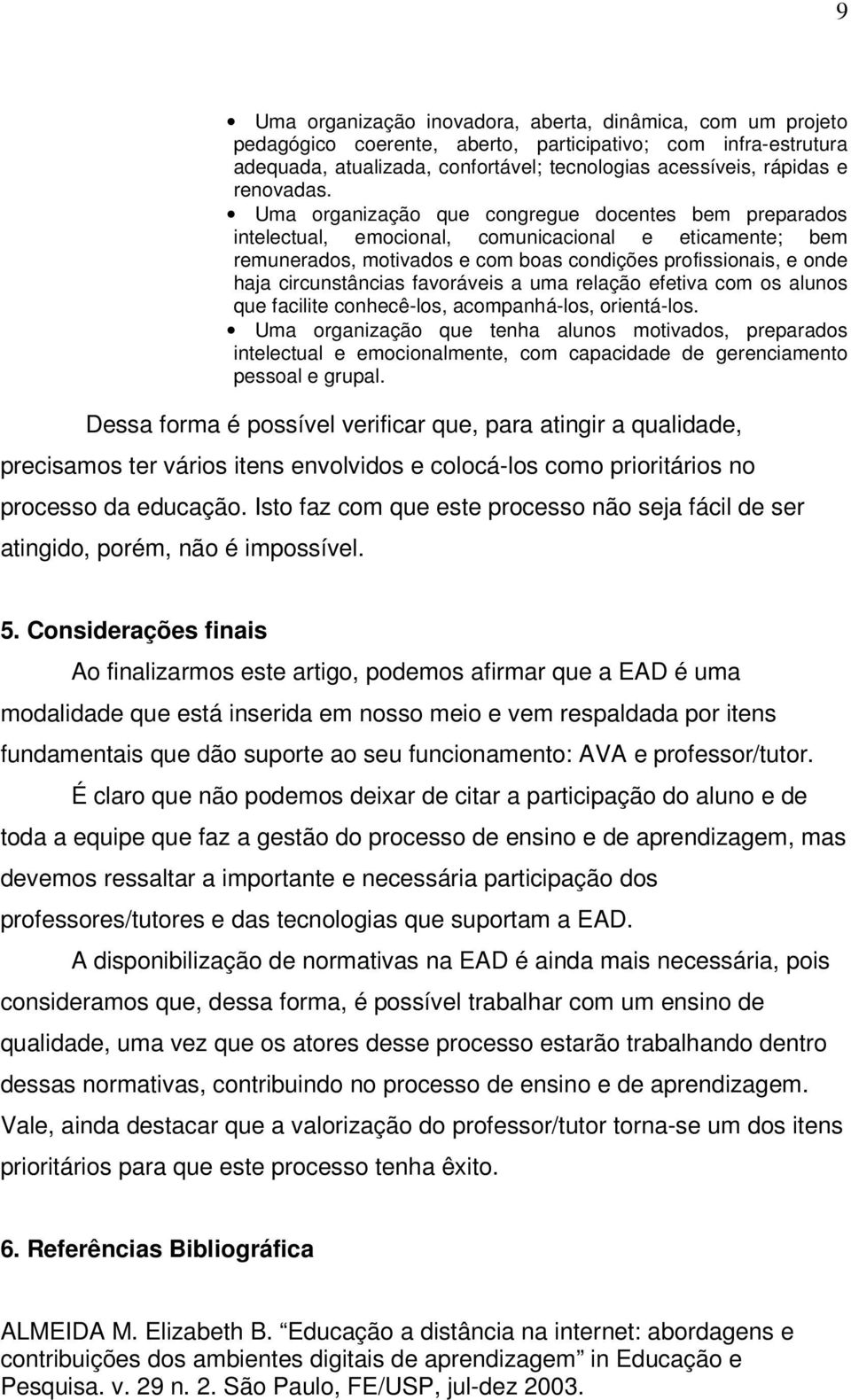 Uma organização que congregue docentes bem preparados intelectual, emocional, comunicacional e eticamente; bem remunerados, motivados e com boas condições profissionais, e onde haja circunstâncias