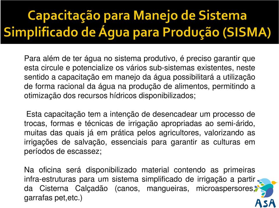 formas e técnicas de irrigação apropriadas ao semi-árido, muitas das quais já em prática pelos agricultores, valorizando as irrigações de salvação, essenciais para garantir as culturas em períodos de