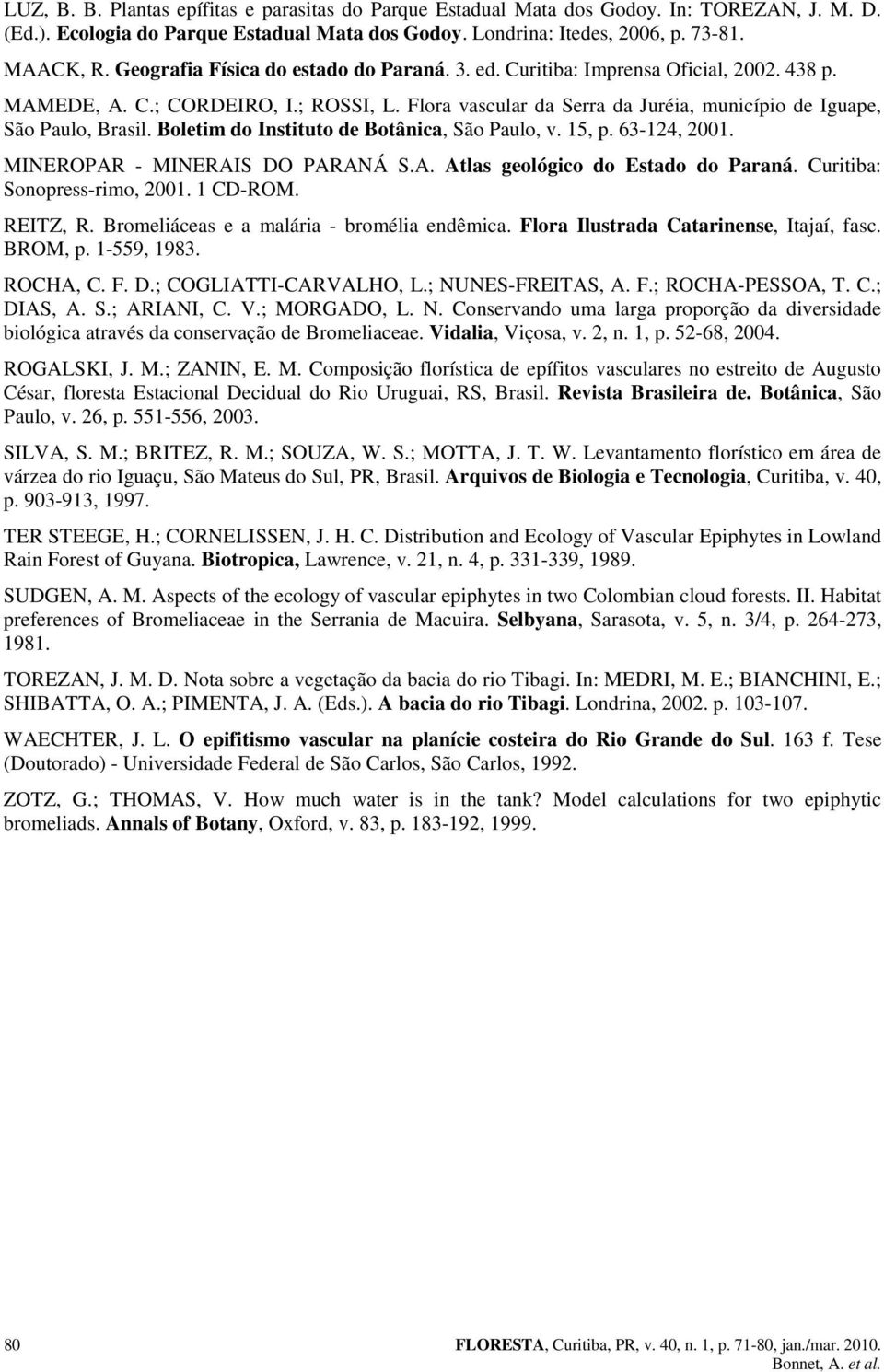 Boletim do Instituto de Botânica, São Paulo, v. 15, p. 63-124, 21. MINEROPAR - MINERAIS DO PARANÁ S.A. Atlas geológico do Estado do Paraná. Curitiba: Sonopress-rimo, 21. 1 CD-ROM. REITZ, R.