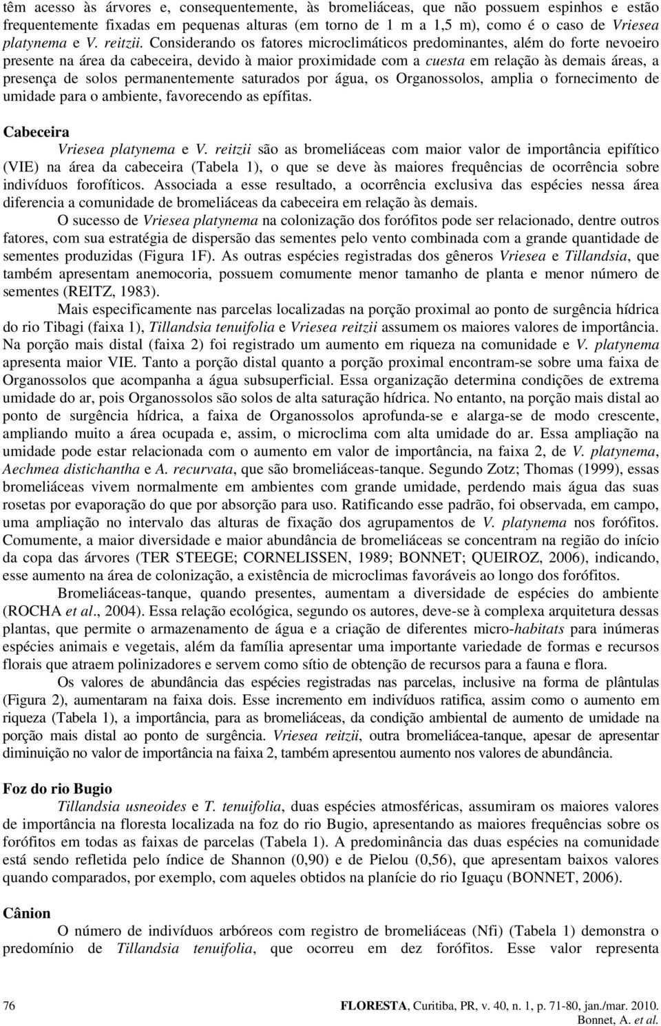 Considerando os fatores microclimáticos predominantes, além do forte nevoeiro presente na área da cabeceira, devido à maior proximidade com a cuesta em relação às demais áreas, a presença de solos