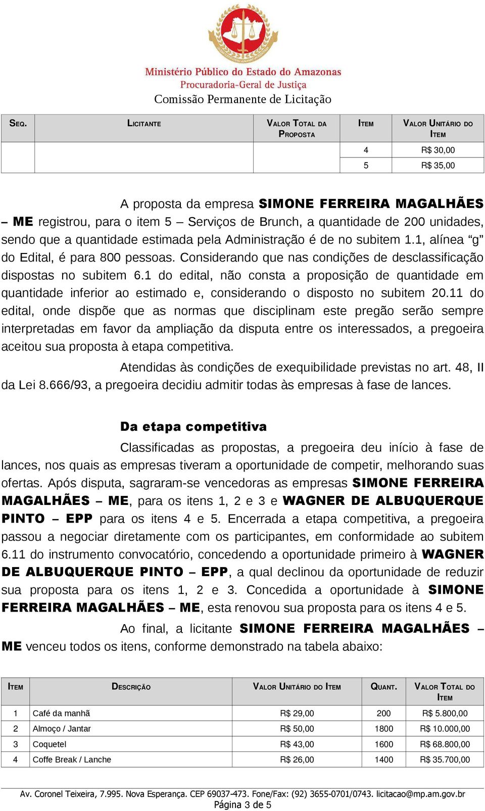 1 do edital, não consta a proposição de quantidade em quantidade inferior ao estimado e, considerando o disposto no subitem 20.