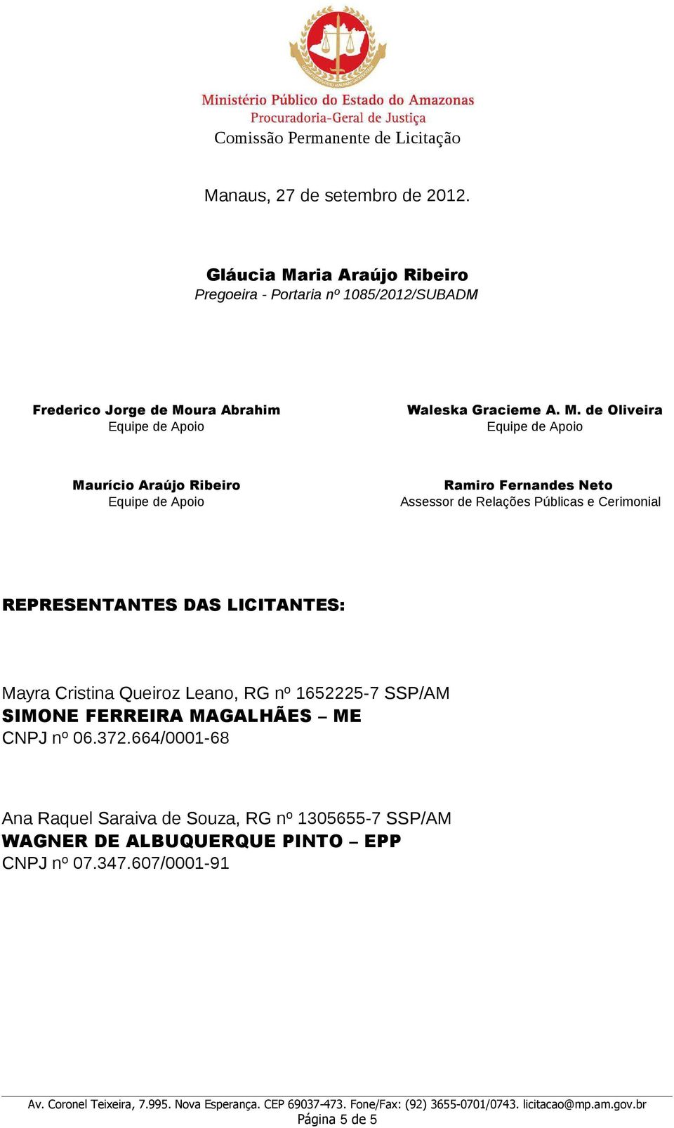 ria Araújo Ribeiro Pregoeira Portaria nº 1085/2012/SUBADM Frederico Jorge de Mo