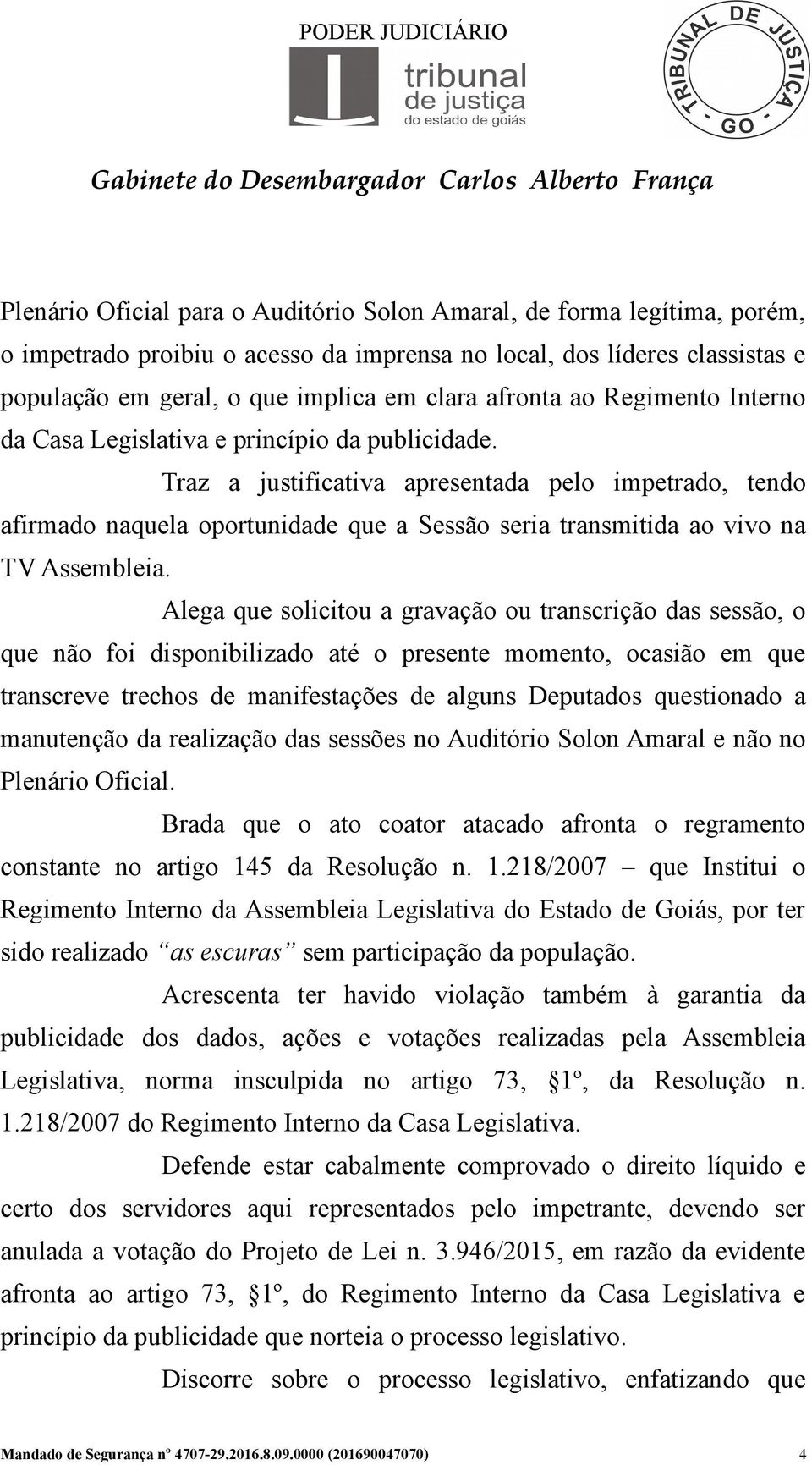 Traz a justificativa apresentada pelo impetrado, tendo afirmado naquela oportunidade que a Sessão seria transmitida ao vivo na TV Assembleia.