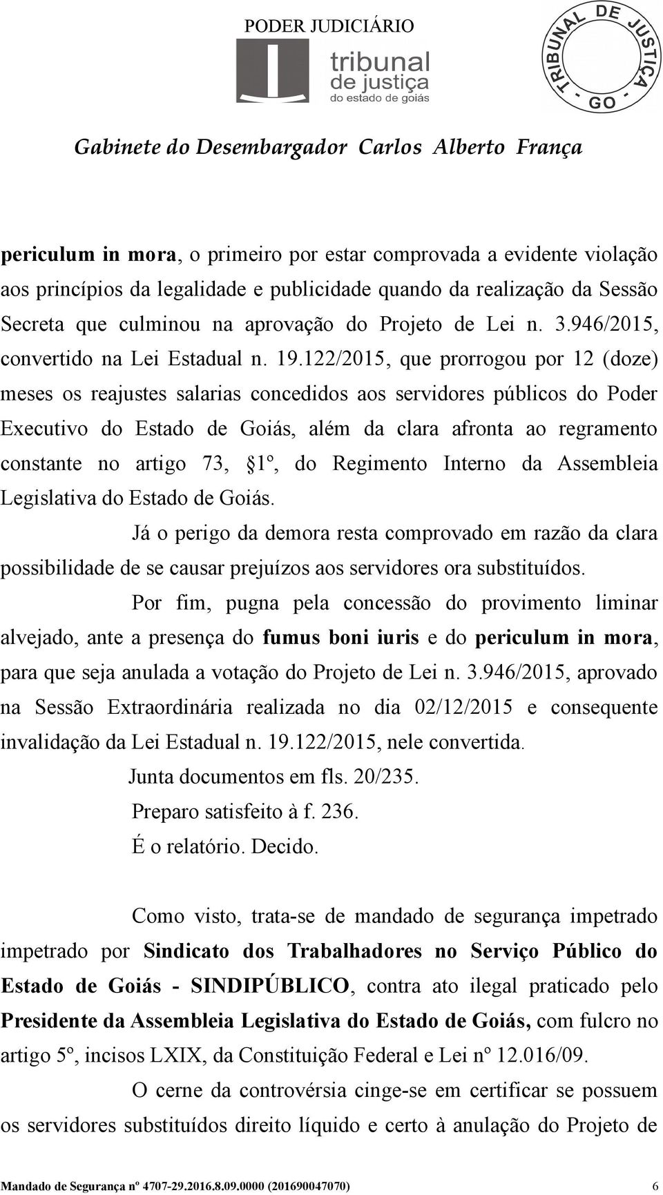 122/2015, que prorrogou por 12 (doze) meses os reajustes salarias concedidos aos servidores públicos do Poder Executivo do Estado de Goiás, além da clara afronta ao regramento constante no artigo 73,