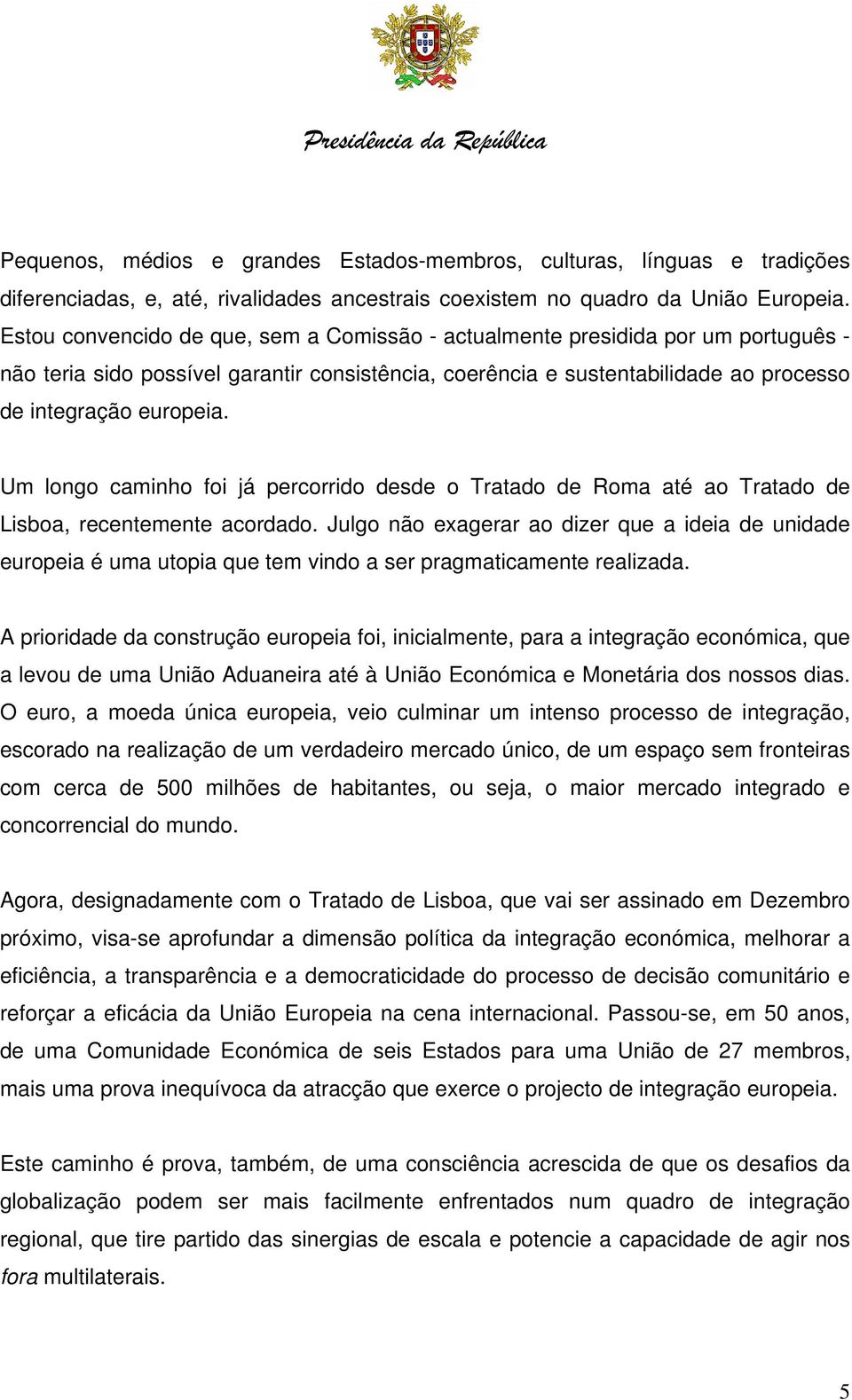 Um longo caminho foi já percorrido desde o Tratado de Roma até ao Tratado de Lisboa, recentemente acordado.