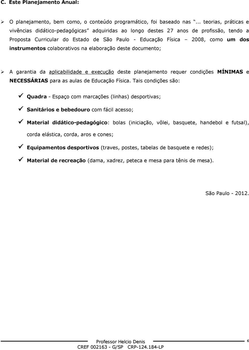 instrumentos colaborativos na elaboração deste documento; A garantia da aplicabilidade e execução deste planejamento requer condições MÍNIMAS e NECESSÁRIAS para as aulas de Educação Física.