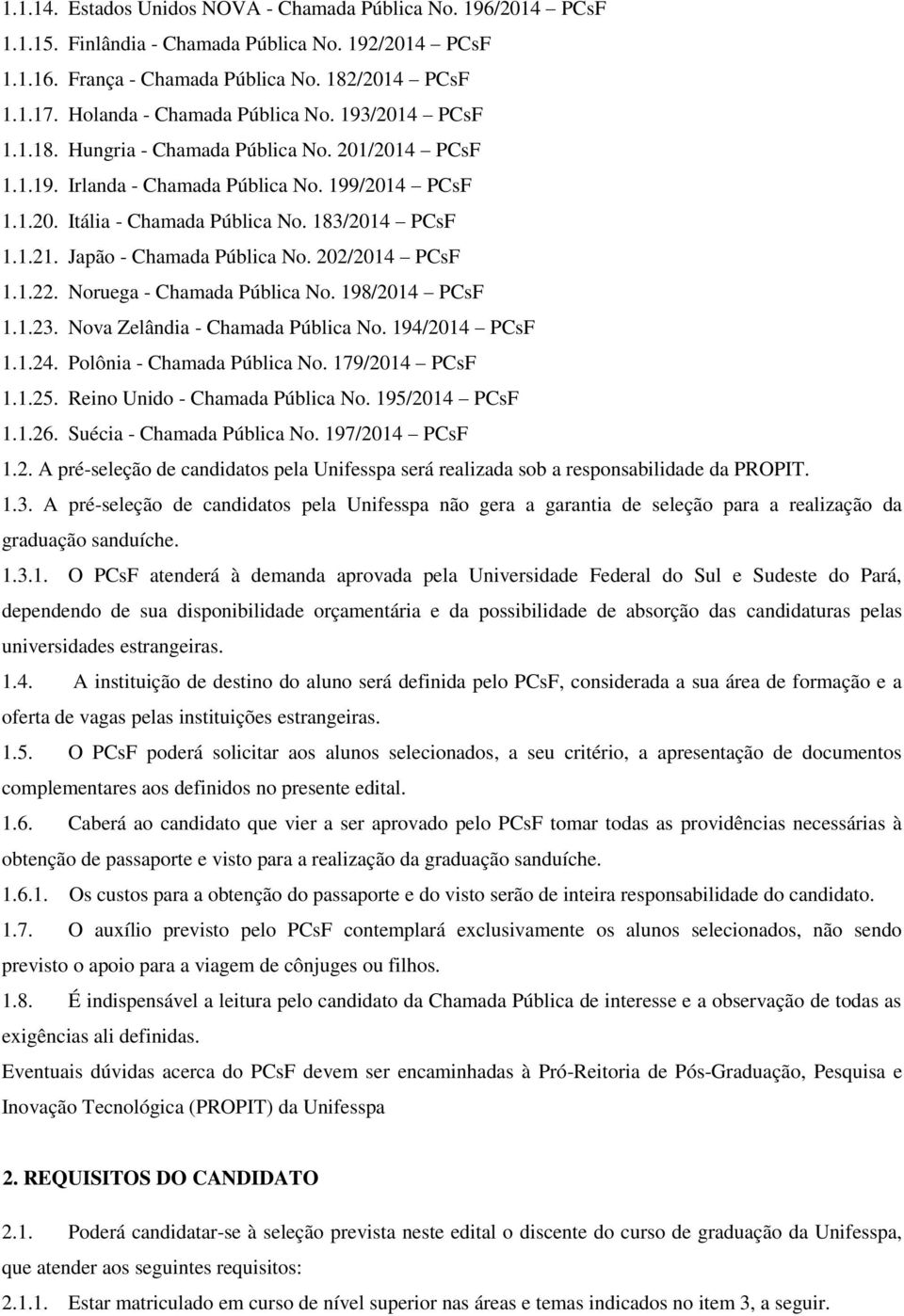 183/2014 PCsF 1.1.21. Japão - Chamada Pública No. 202/2014 PCsF 1.1.22. Noruega - Chamada Pública No. 198/2014 PCsF 1.1.23. Nova Zelândia - Chamada Pública No. 194/2014 PCsF 1.1.24.