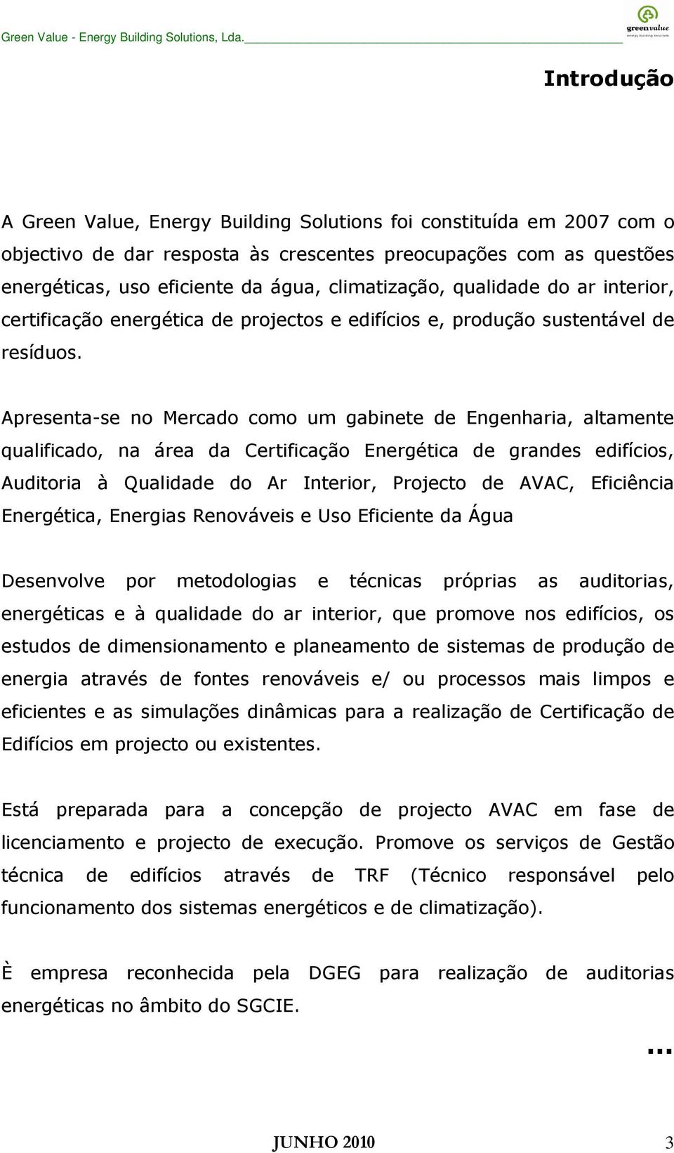 Apresenta-se no Mercado como um gabinete de Engenharia, altamente qualificado, na área da Certificação Energética de grandes edifícios, Auditoria à Qualidade do Ar Interior, Projecto de AVAC,