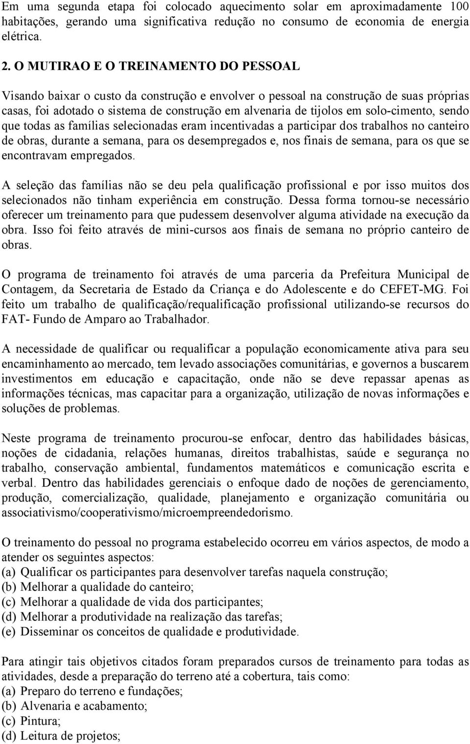 solo-cimento, sendo que todas as famílias selecionadas eram incentivadas a participar dos trabalhos no canteiro de obras, durante a semana, para os desempregados e, nos finais de semana, para os que