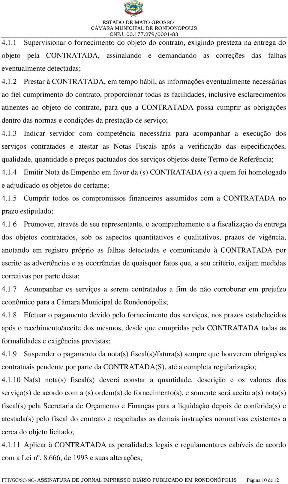 contrato, para que a CONTRATADA possa cumprir as obrigações dentro das normas e condições da prestação de serviço; 4.1.