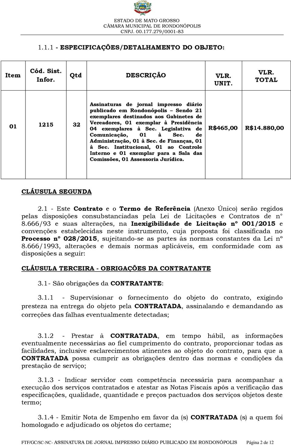 Legislativa de Comunicação, 01 à Sec. de Administração, 01 à Sec. de Finanças, 01 à Sec. Institucional, 01 ao Controle Interno e 01 exemplar para a Sala das Comissões, 01 Assessoria Jurídica.