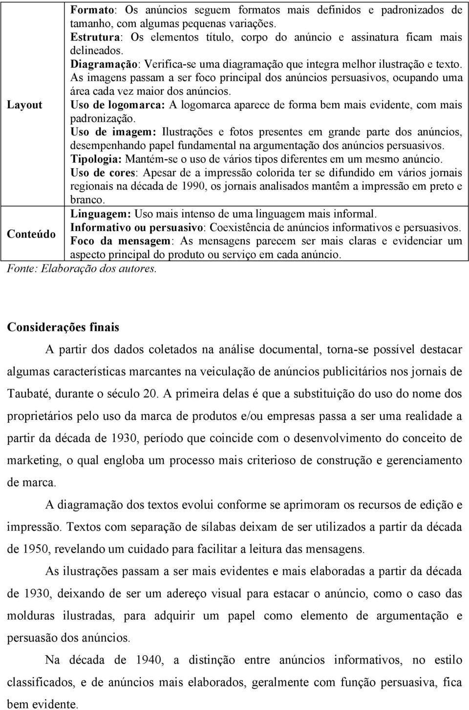 Layout Uso de logomarca: A logomarca aparece de forma bem mais evidente, com mais padronização.