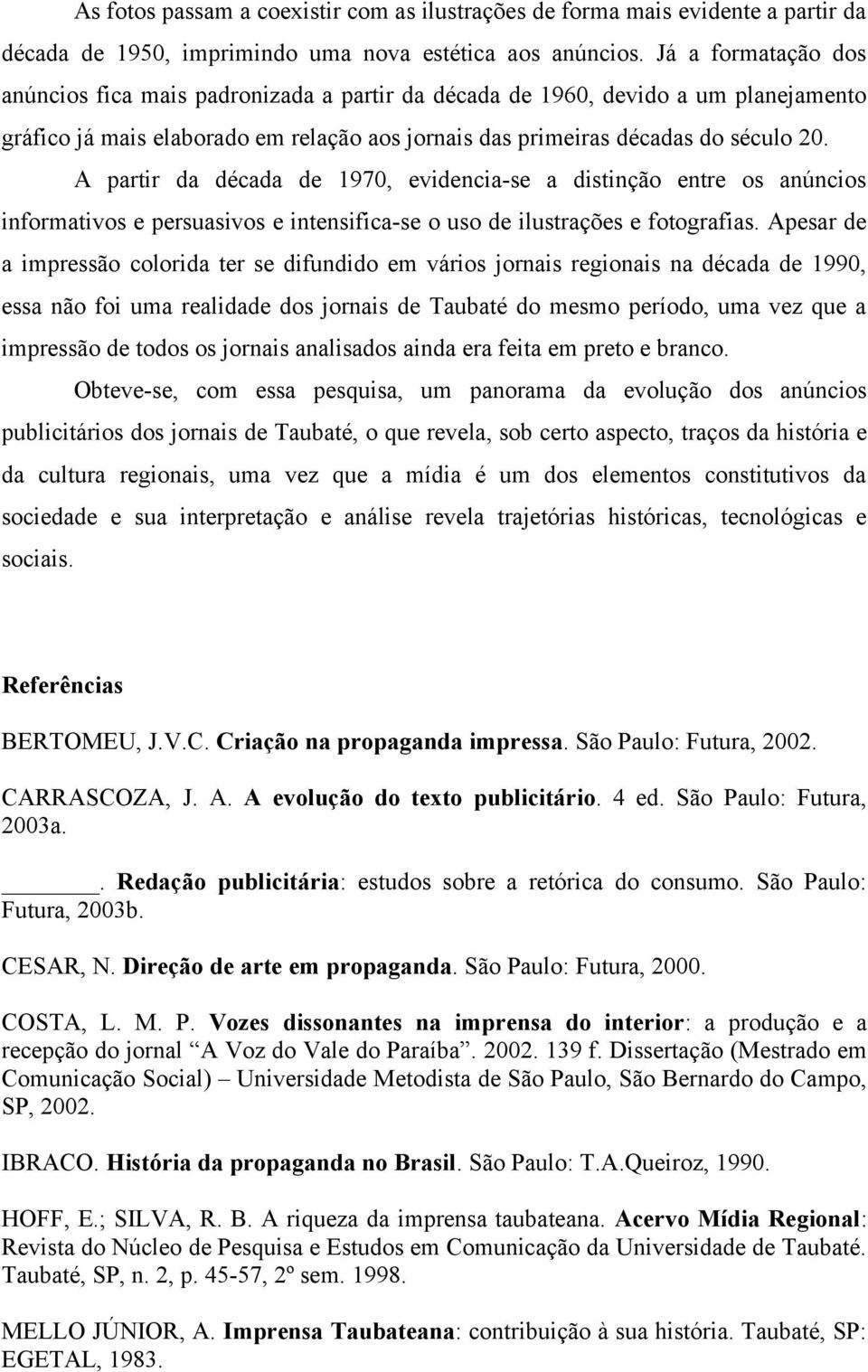 A partir da década de 1970, evidencia-se a distinção entre os anúncios informativos e persuasivos e intensifica-se o uso de ilustrações e fotografias.