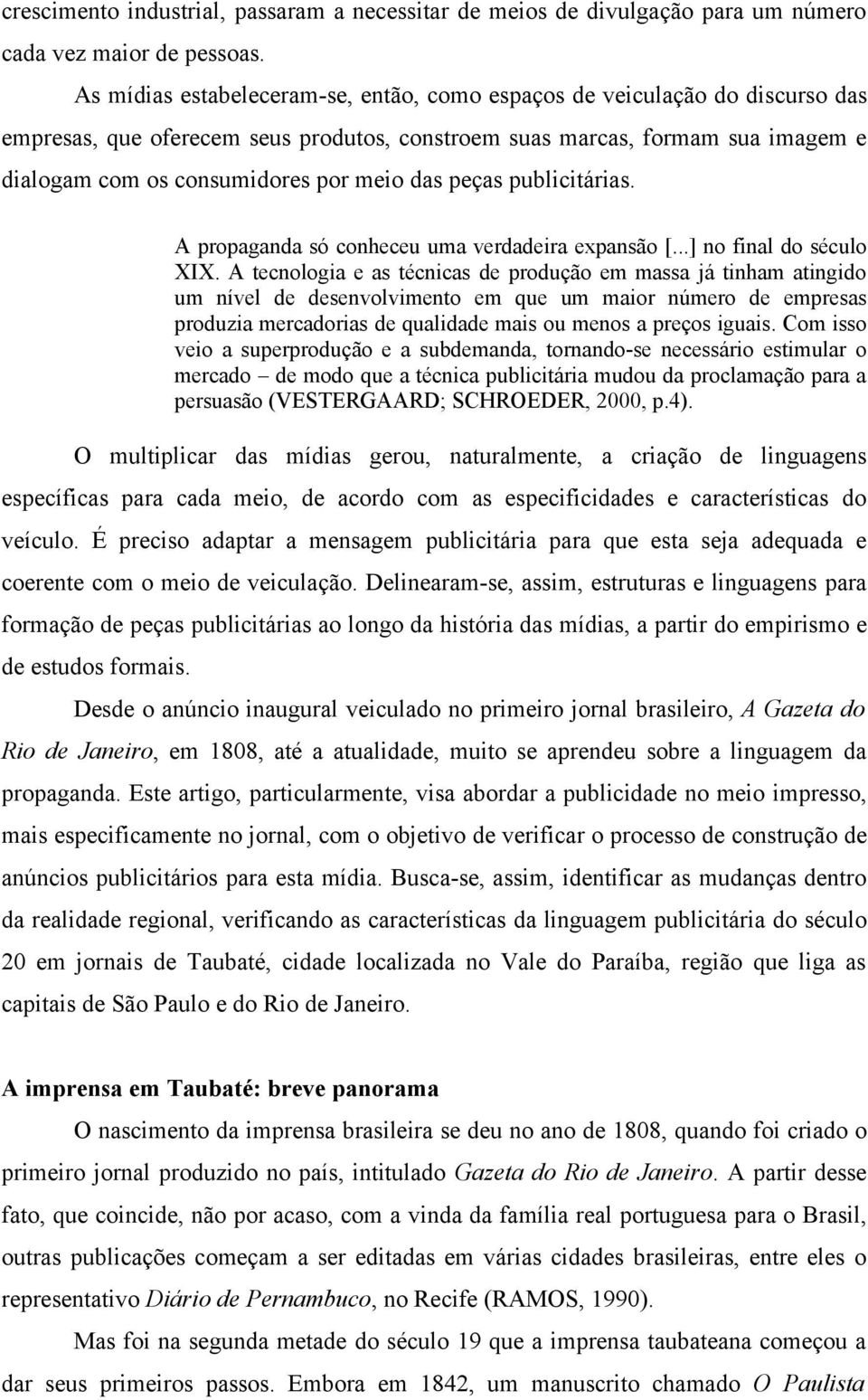 das peças publicitárias. A propaganda só conheceu uma verdadeira expansão [...] no final do século XIX.