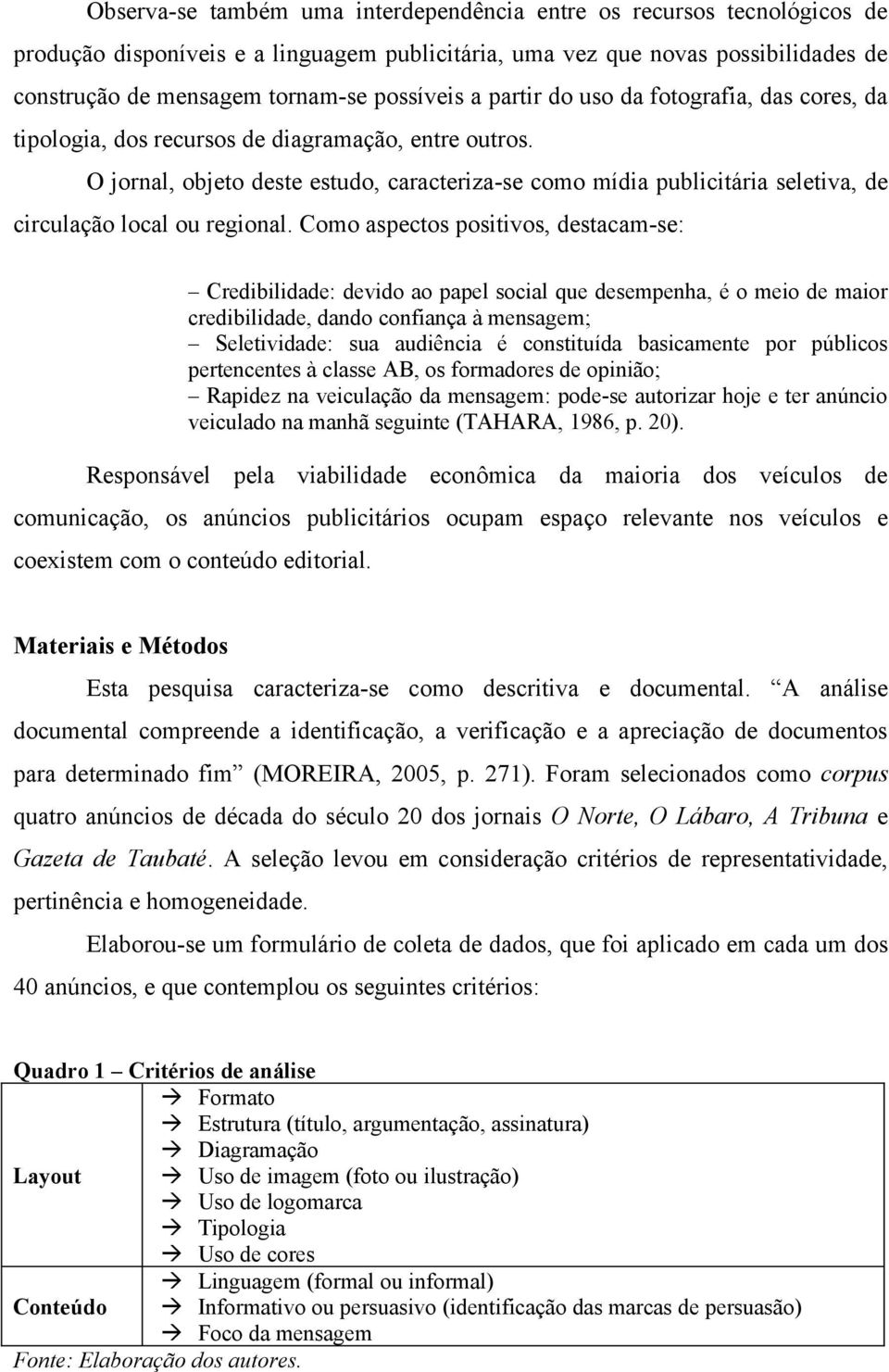 O jornal, objeto deste estudo, caracteriza-se como mídia publicitária seletiva, de circulação local ou regional.