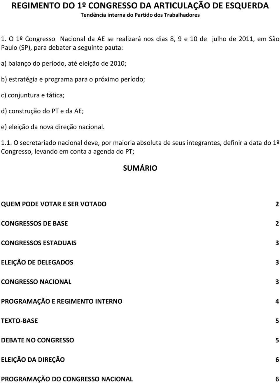 programa para o próximo período; c) conjuntura e tática; d) construção do PT e da AE; e) eleição da nova direção nacional. 1.