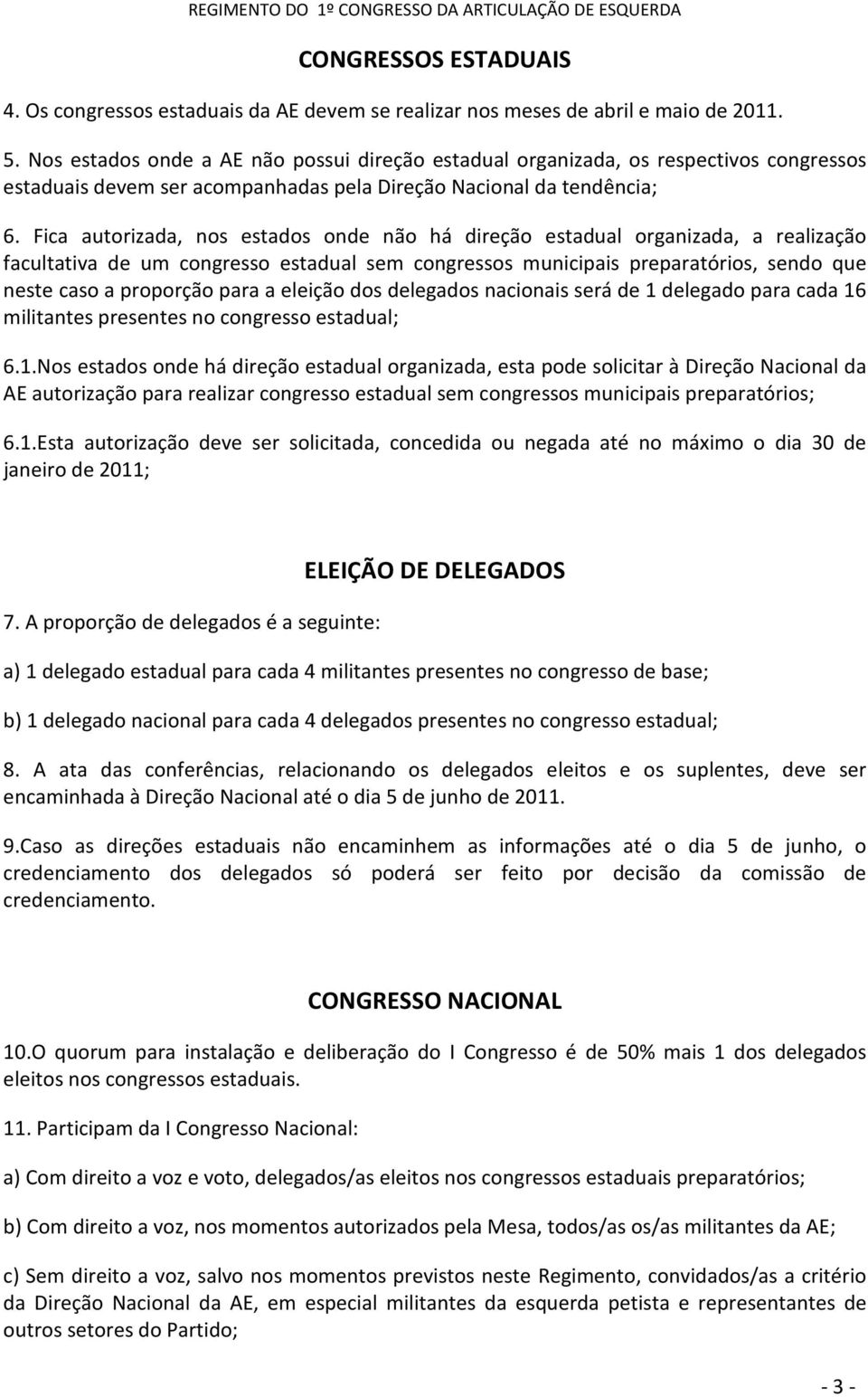 Fica autorizada, nos estados onde não há direção estadual organizada, a realização facultativa de um congresso estadual sem congressos municipais preparatórios, sendo que neste caso a proporção para