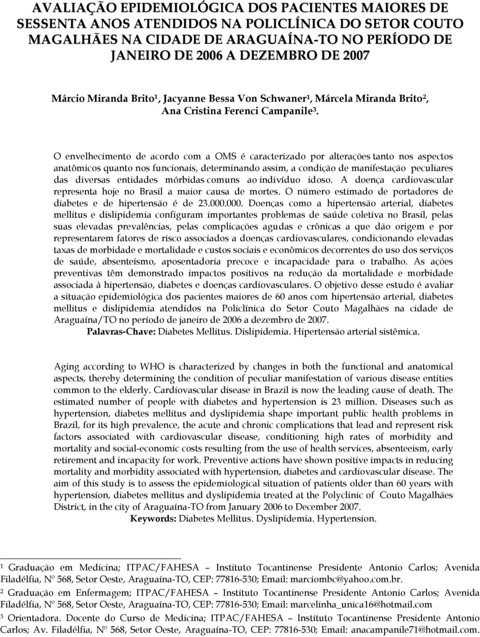 O envelhecimento de acordo com a OMS é caracterizado por alterações tanto nos aspectos anatômicos quanto nos funcionais, determinando assim, a condição de manifestação peculiares das diversas