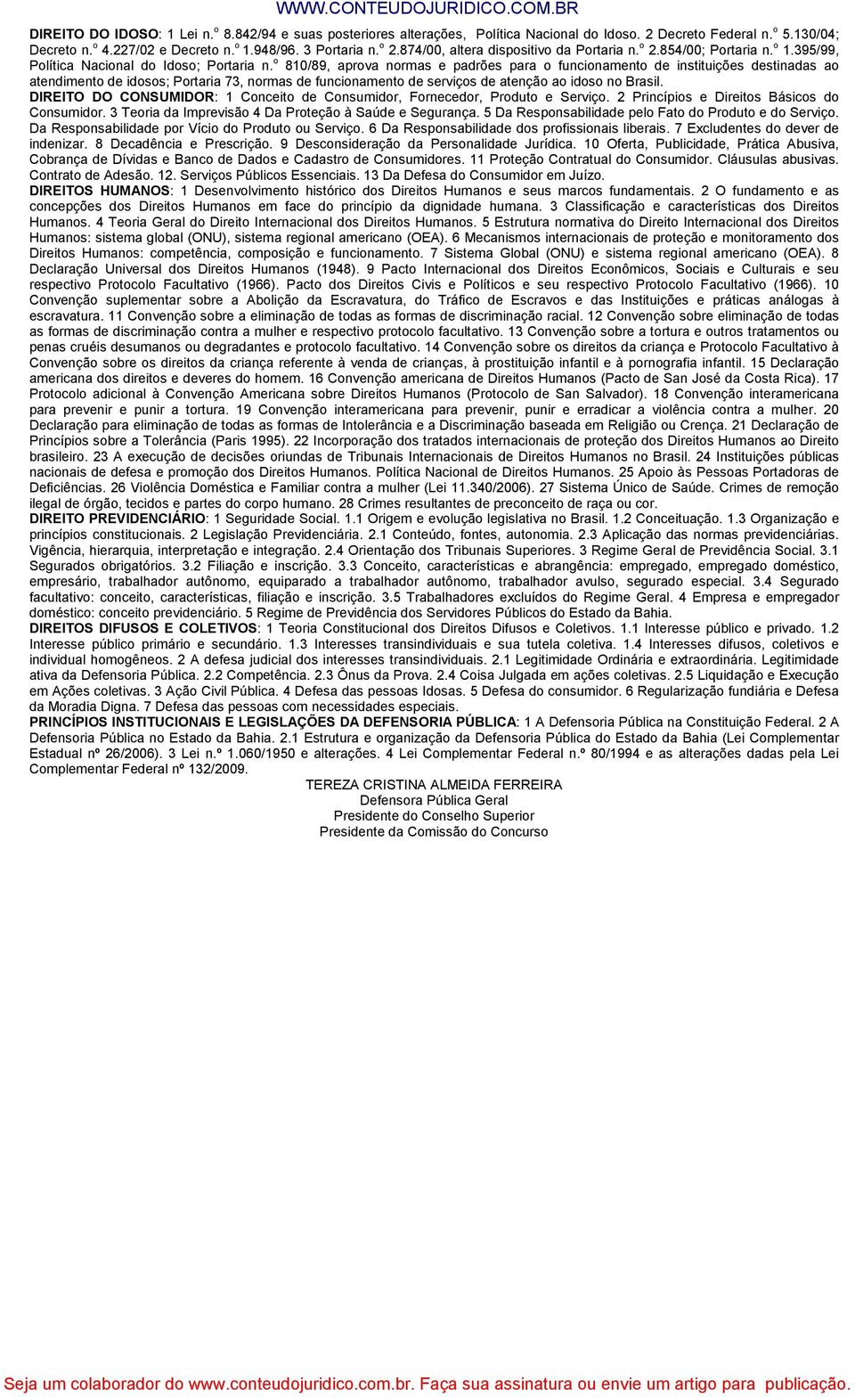 o 810/89, aprova normas e padrões para o funcionamento de instituições destinadas ao atendimento de idosos; Portaria 73, normas de funcionamento de serviços de atenção ao idoso no Brasil.