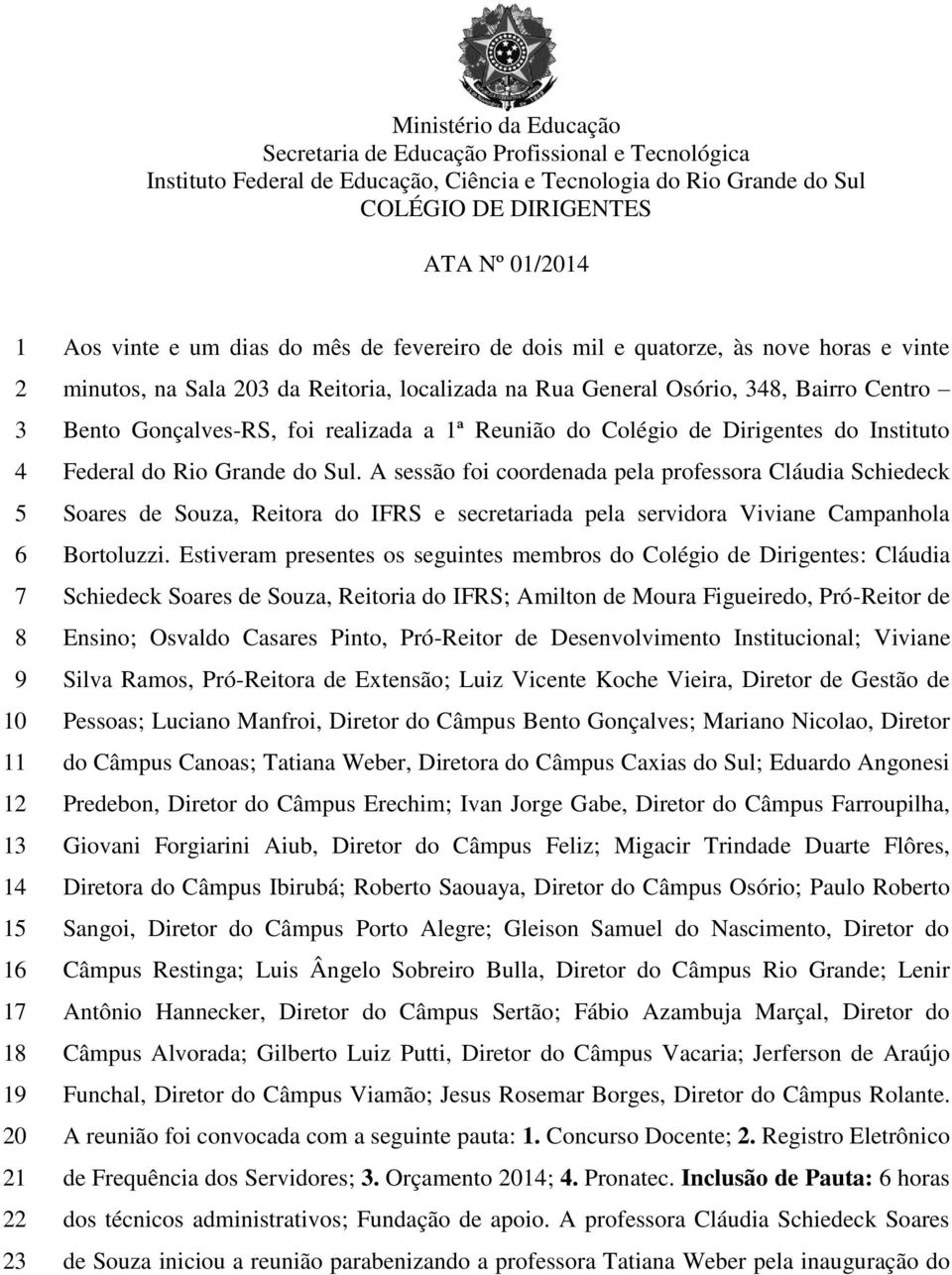 348, Bairro Centro Bento Gonçalves-RS, foi realizada a 1ª Reunião do Colégio de Dirigentes do Instituto Federal do Rio Grande do Sul.