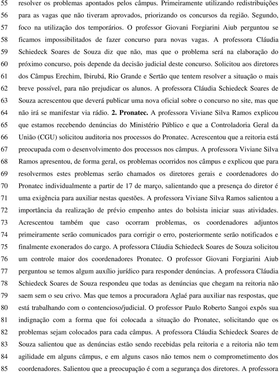 O professor Giovani Forgiarini Aiub perguntou se ficamos impossibilitados de fazer concurso para novas vagas.