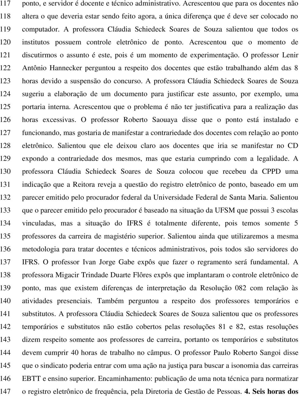 A professora Cláudia Schiedeck Soares de Souza salientou que todos os institutos possuem controle eletrônico de ponto.