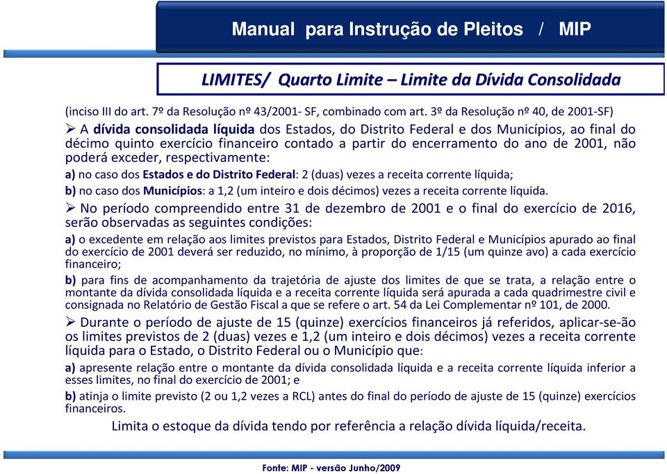 de 2001, não poderá exceder, respectivamente: a) no caso dos Estados e do Distrito Federal: 2 (duas) vezes a receita corrente líquida; b) no caso dos Municípios: a 1,2 (um inteiro e dois décimos)