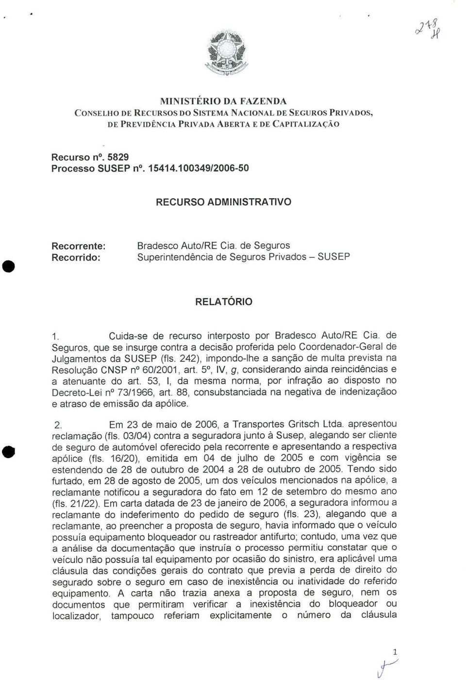 de Seguros Superintendência de Seguros Privados - SUSEP RELATÓRIO Cuida-se de recurso interposto por Bradesco Auto/RE Cia.