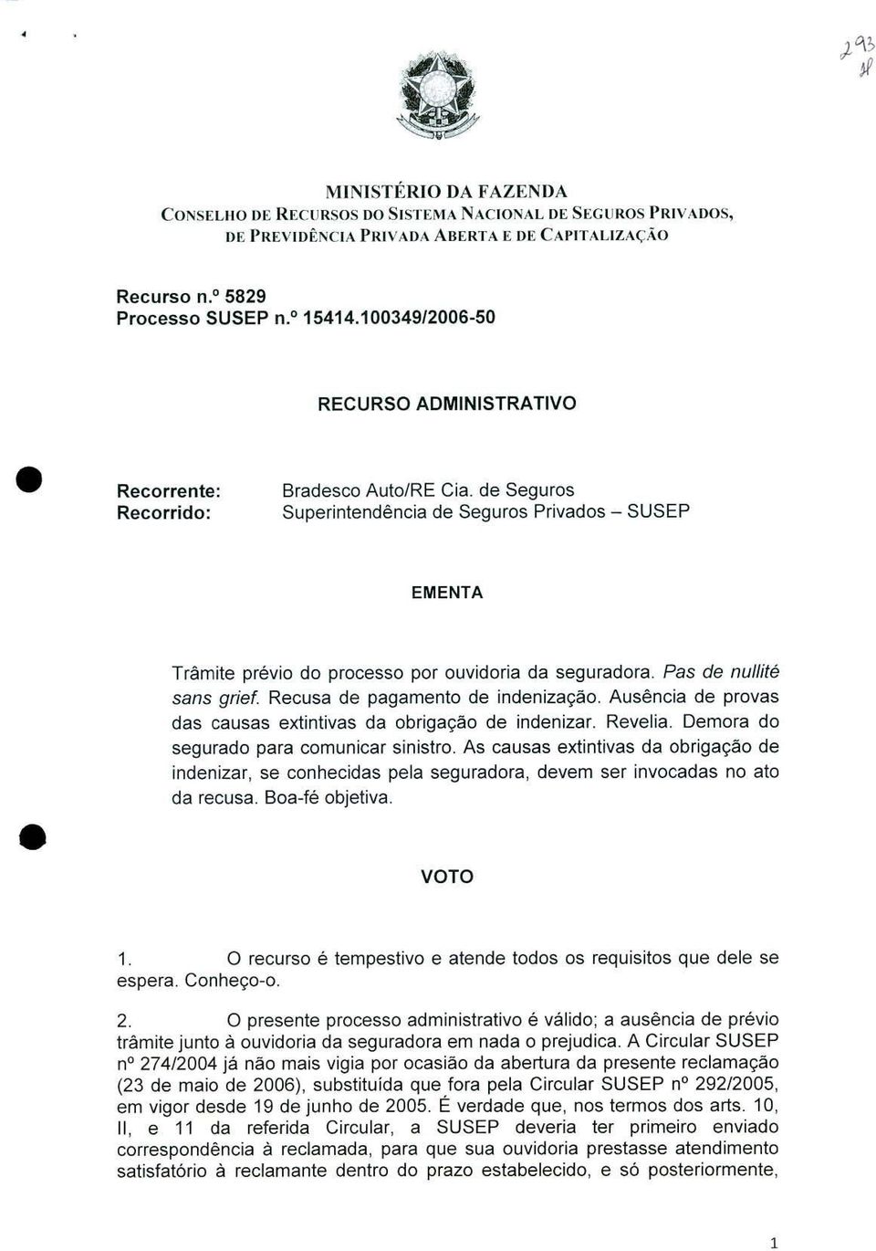 de Seguros Superintendência de Seguros Privados - SUSEP EMENTA Trâmite prévio do processo por ouvidoria da seguradora. Pas de nullité sans grief. Recusa de pagamento de indenização.