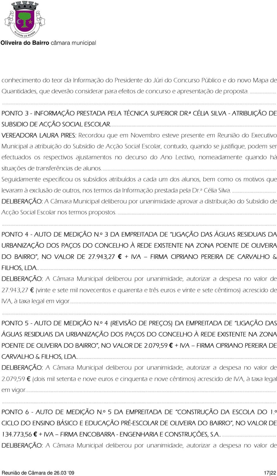 ... VEREADORA LAURA PIRES: Recordou que em Novembro esteve presente em Reunião do Executivo Municipal a atribuição do Subsídio de Acção Social Escolar, contudo, quando se justifique, podem ser