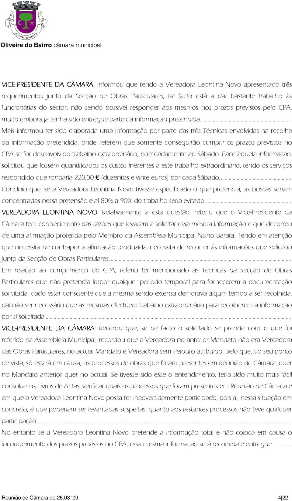 ... Mais informou ter sido elaborada uma informação por parte das três Técnicas envolvidas na recolha da informação pretendida, onde referem que somente conseguirão cumprir os prazos previstos no CPA