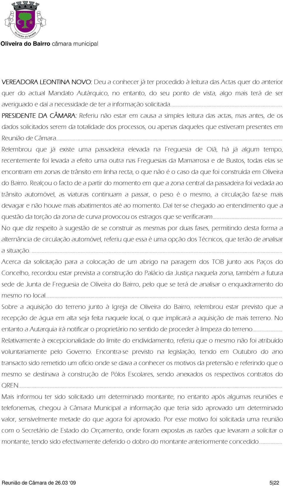 ... PRESIDENTE DA CÂMARA: Referiu não estar em causa a simples leitura das actas, mas antes, de os dados solicitados serem da totalidade dos processos, ou apenas daqueles que estiveram presentes em