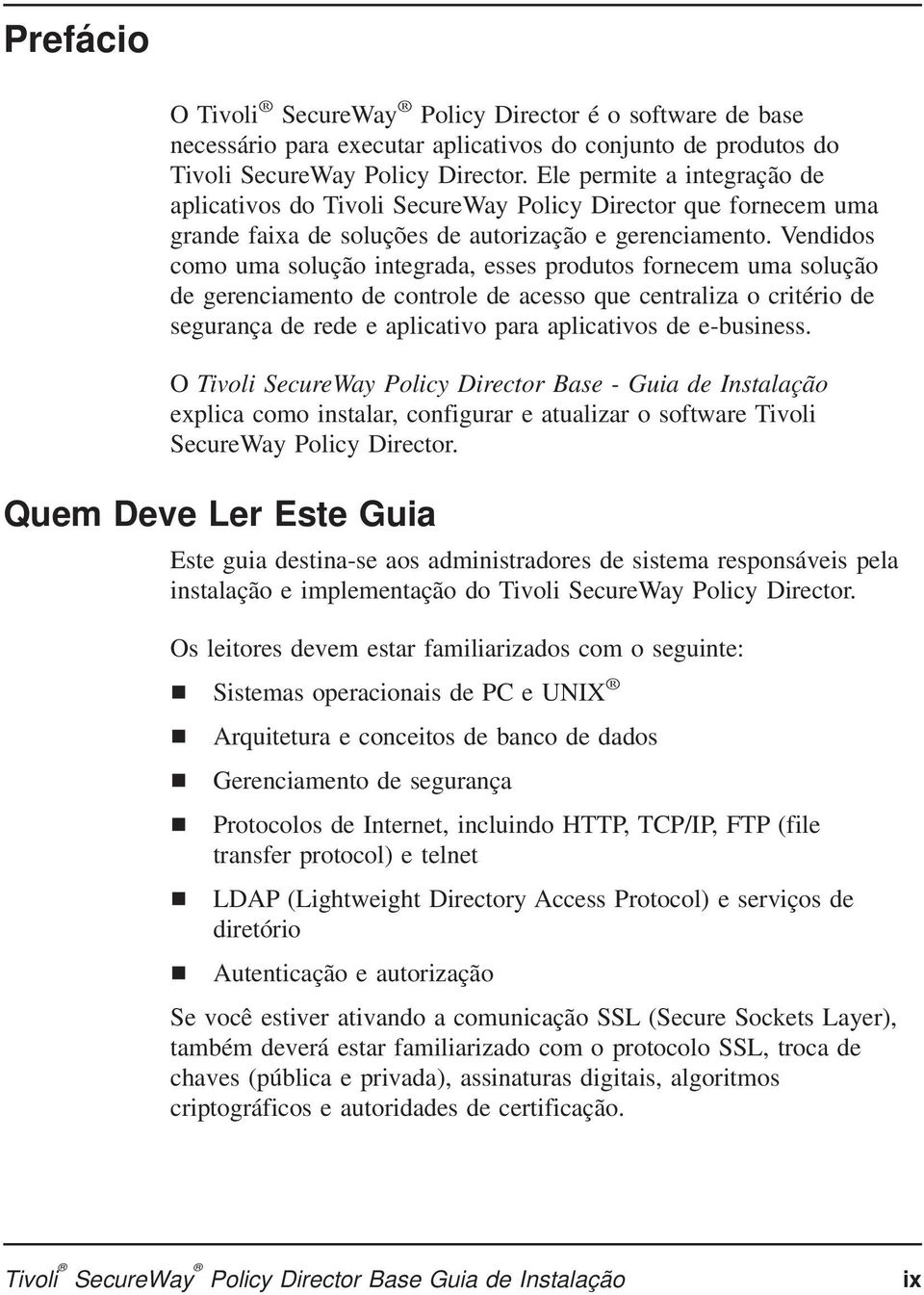 Vendidos como uma solução integrada, esses produtos fornecem uma solução de gerenciamento de controle de acesso que centraliza o critério de segurança de rede e aplicativo para aplicativos de