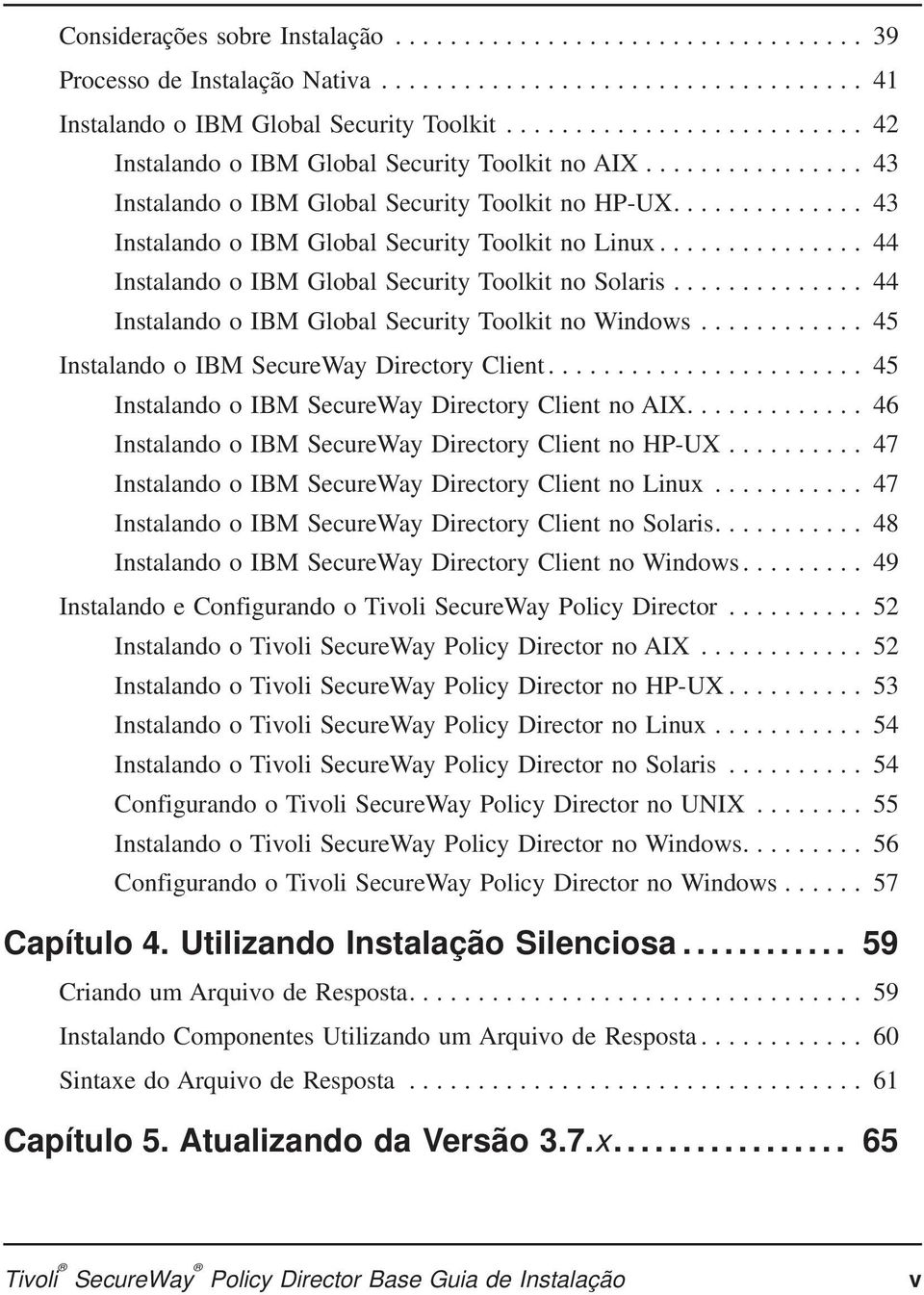 .. 44 Instalando o IBM Global Security Toolkit no Windows... 45 Instalando o IBM SecureWay Directory Client... 45 Instalando o IBM SecureWay Directory Client no AIX.