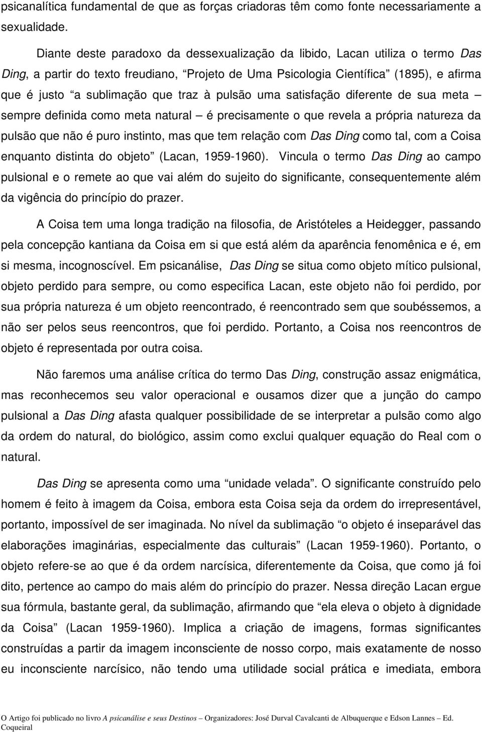 traz à pulsão uma satisfação diferente de sua meta sempre definida como meta natural é precisamente o que revela a própria natureza da pulsão que não é puro instinto, mas que tem relação com Das Ding