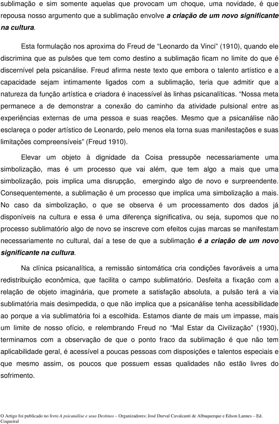 Freud afirma neste texto que embora o talento artístico e a capacidade sejam intimamente ligados com a sublimação, teria que admitir que a natureza da função artística e criadora é inacessível às