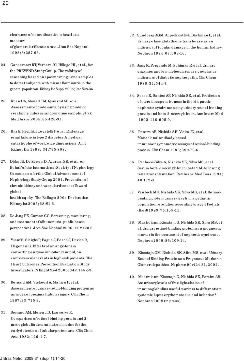 Khan DA, Ahmad TM, Qureshil AH, et al. Assessment of proteinuria by using protein: creatinine index in random urine sample. J Pak Med Assoc 2005; 55:428-31. 26. Ritz E, Rychlik I, Locatelli F, et al.