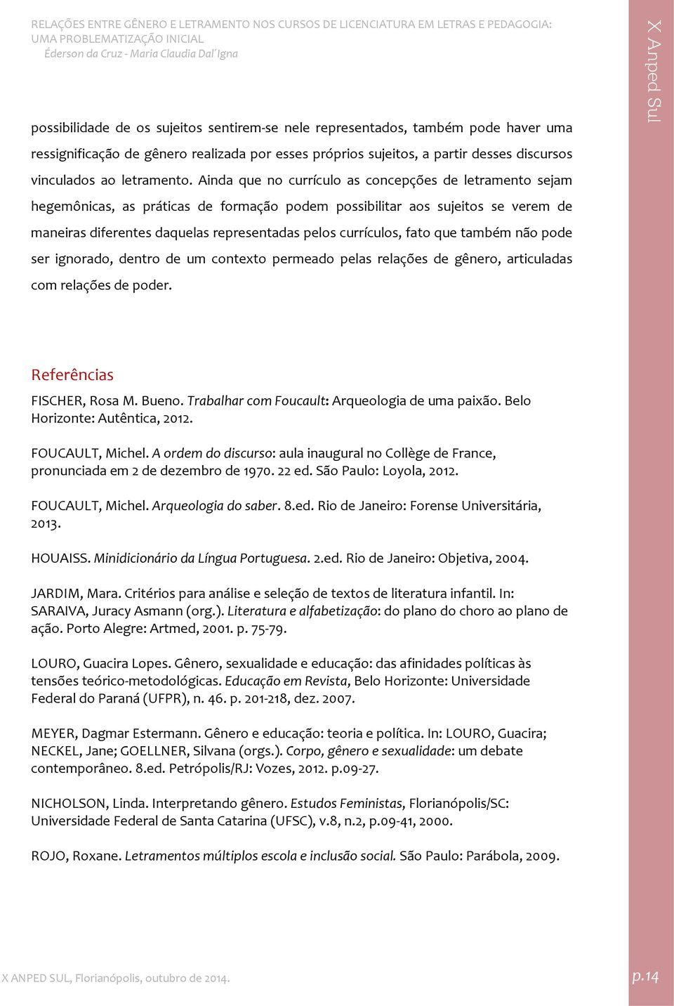 fato que também não pode ser ignorado, dentro de um contexto permeado pelas relações de gênero, articuladas com relações de poder. Referências FISCHER, Rosa M. Bueno.