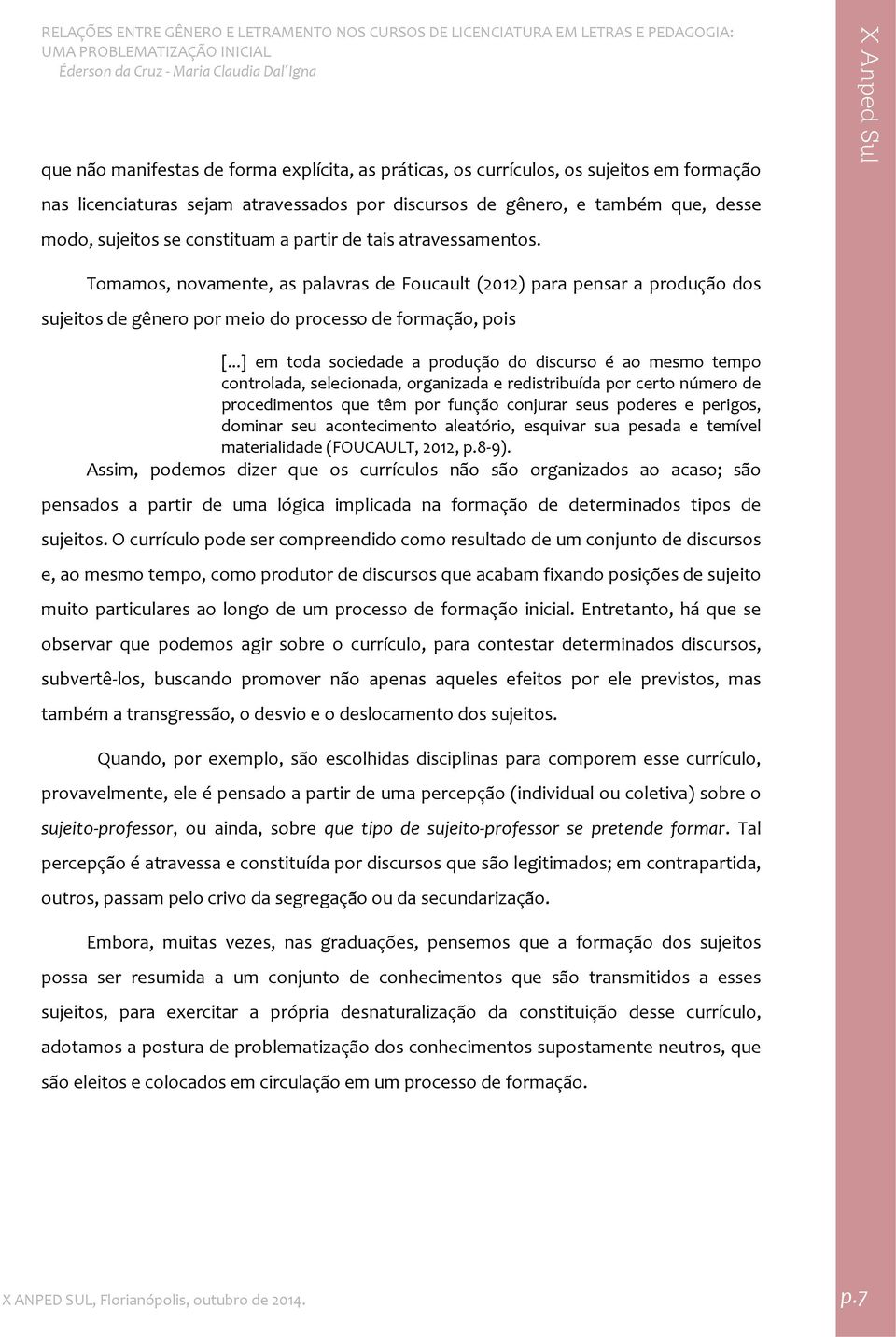 ..] em toda sociedade a produção do discurso é ao mesmo tempo controlada, selecionada, organizada e redistribuída por certo número de procedimentos que têm por função conjurar seus poderes e perigos,