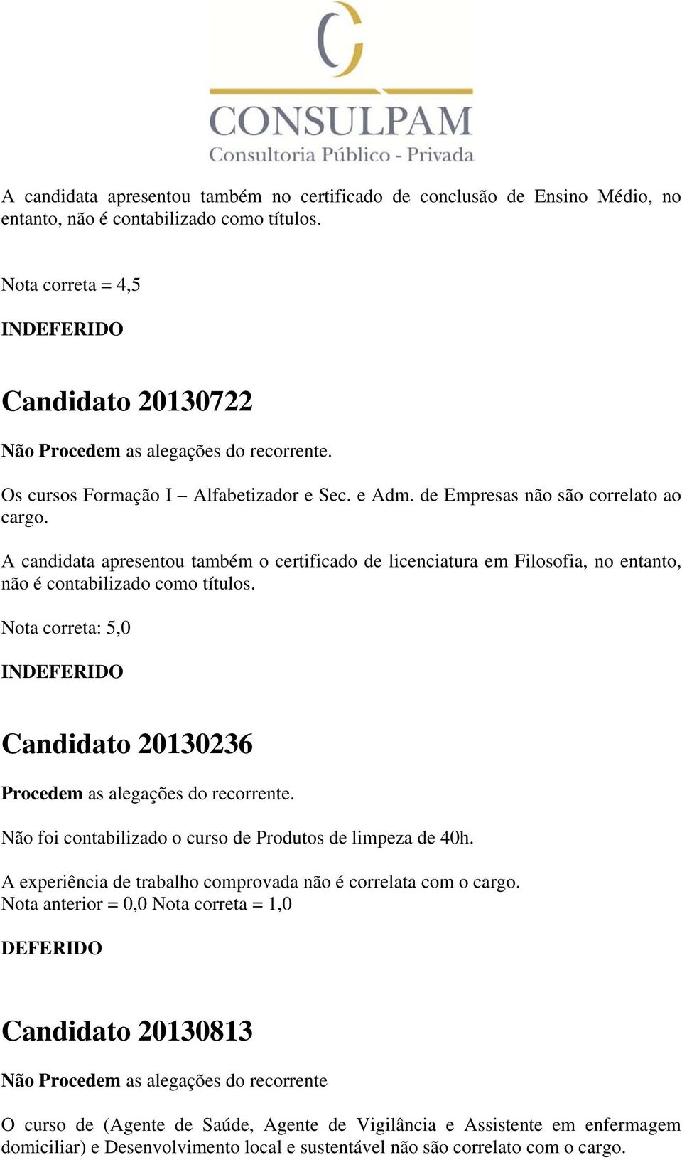 A candidata apresentou também o certificado de licenciatura em Filosofia, no entanto, não é contabilizado como títulos. Nota correta: 5,0 Candidato 20130236 Procedem as alegações do recorrente.