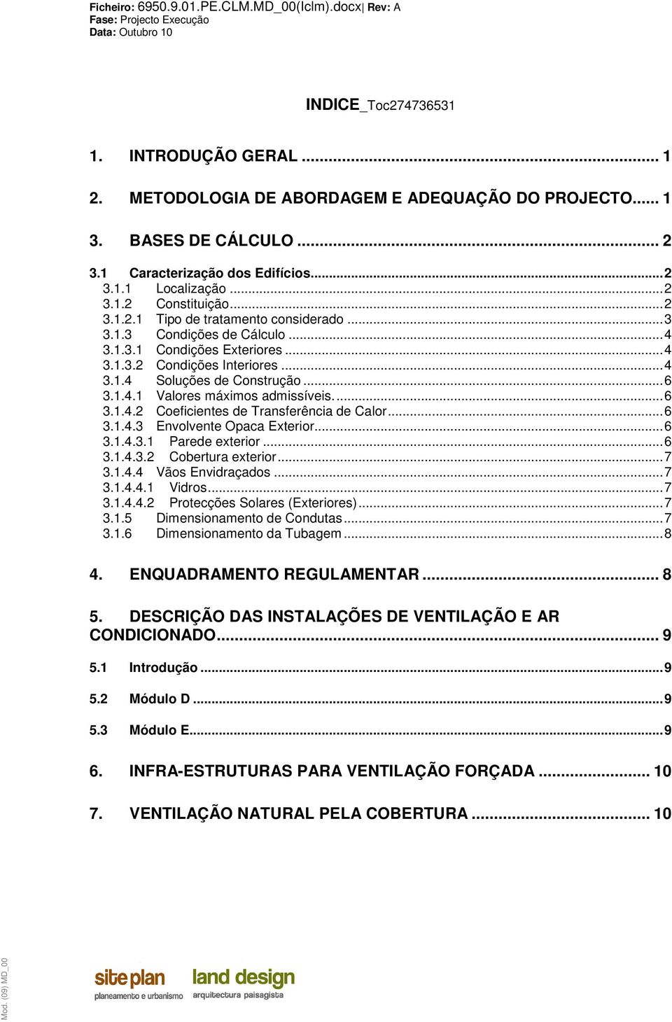 ..6 3.1.4.2 Coeficientes de Transferência de Calor...6 3.1.4.3 Envolvente Opaca Exterior...6 3.1.4.3.1 Parede exterior...6 3.1.4.3.2 Cobertura exterior...7 3.1.4.4 Vãos Envidraçados...7 3.1.4.4.1 Vidros.